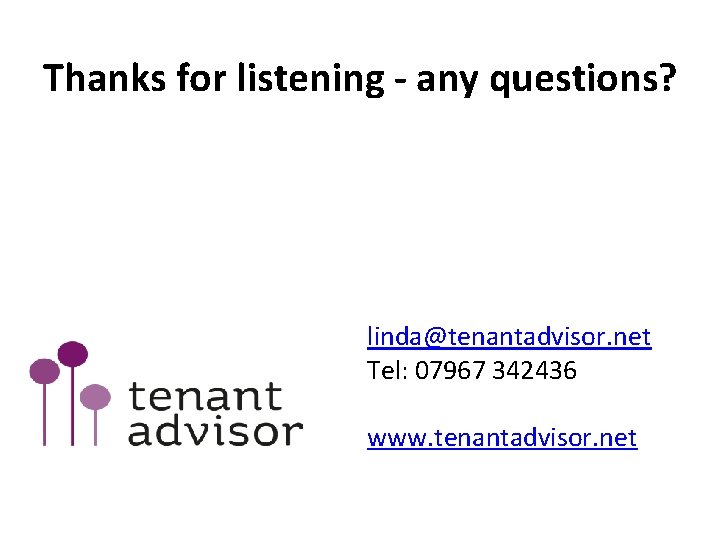 Thanks for listening - any questions? linda@tenantadvisor. net Tel: 07967 342436 www. tenantadvisor. net