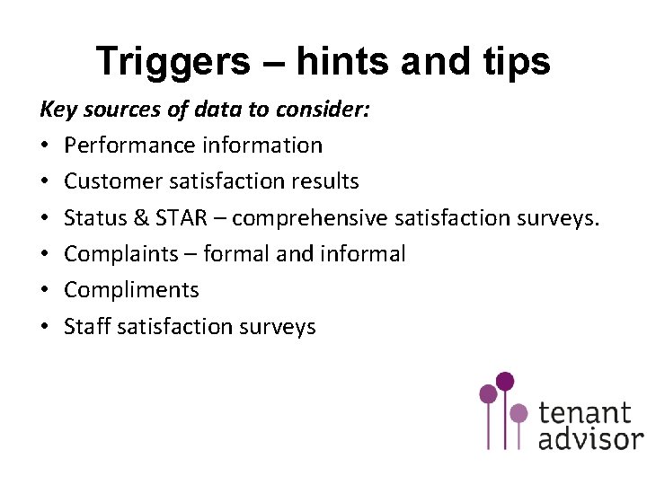 Triggers – hints and tips Key sources of data to consider: • Performance information