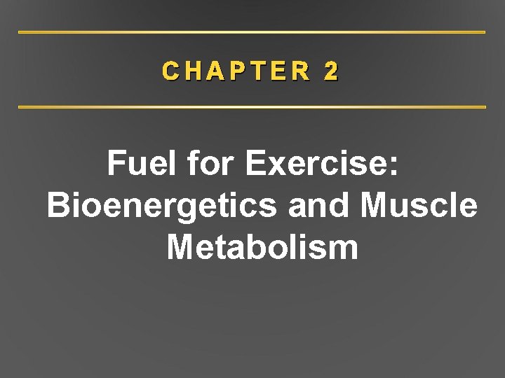 CHAPTER 2 Fuel for Exercise: Bioenergetics and Muscle Metabolism 