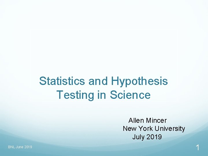 Statistics and Hypothesis Testing in Science Allen Mincer New York University July 2019 BNL