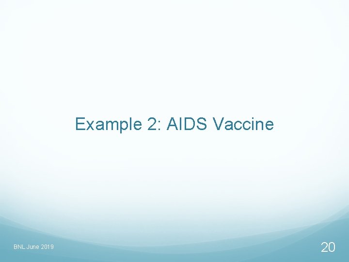 Example 2: AIDS Vaccine BNL June 2019 20 