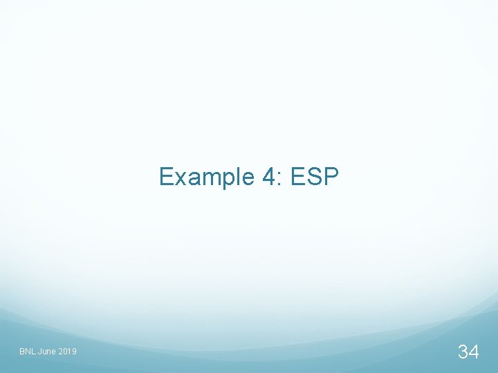 Example 4: ESP BNL June 2019 34 