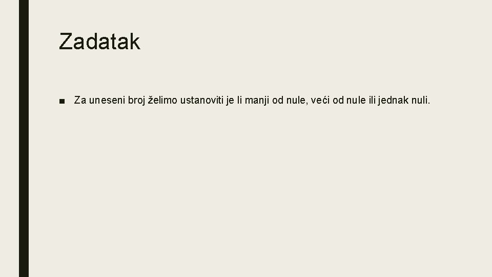 Zadatak ■ Za uneseni broj želimo ustanoviti je li manji od nule, veći od