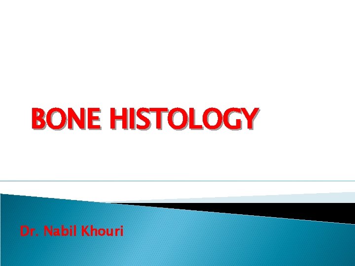 BONE HISTOLOGY Dr. Nabil Khouri 