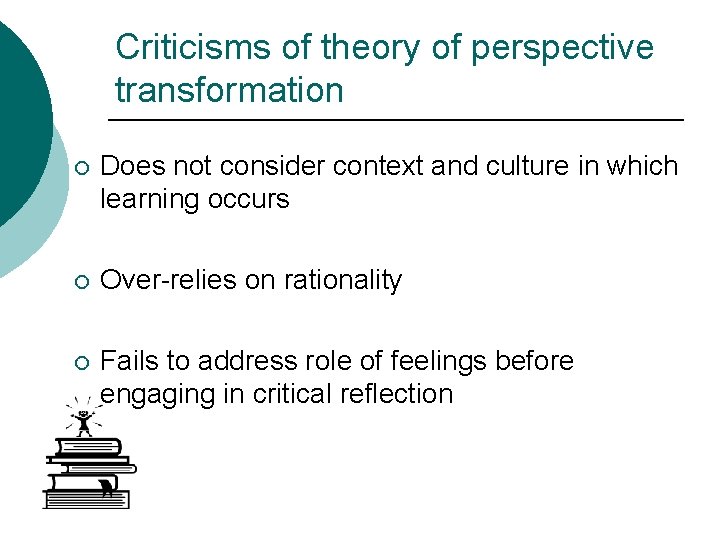 Criticisms of theory of perspective transformation ¡ Does not consider context and culture in Criticisms of theory of perspective transformation ¡ Does not consider context and culture in