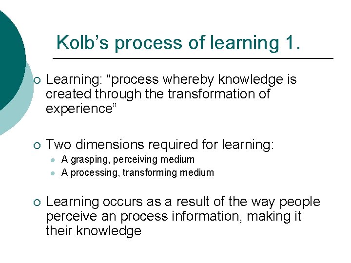 Kolb’s process of learning 1. ¡ Learning: “process whereby knowledge is created through the Kolb’s process of learning 1. ¡ Learning: “process whereby knowledge is created through the