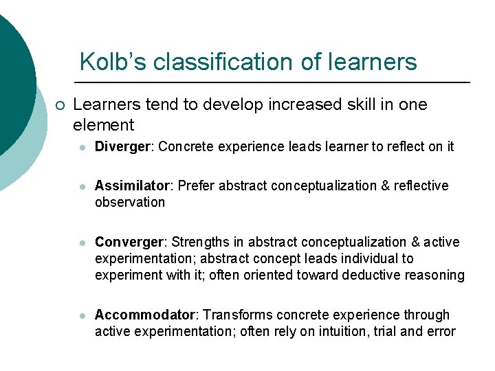 Kolb’s classification of learners ¡ Learners tend to develop increased skill in one element Kolb’s classification of learners ¡ Learners tend to develop increased skill in one element