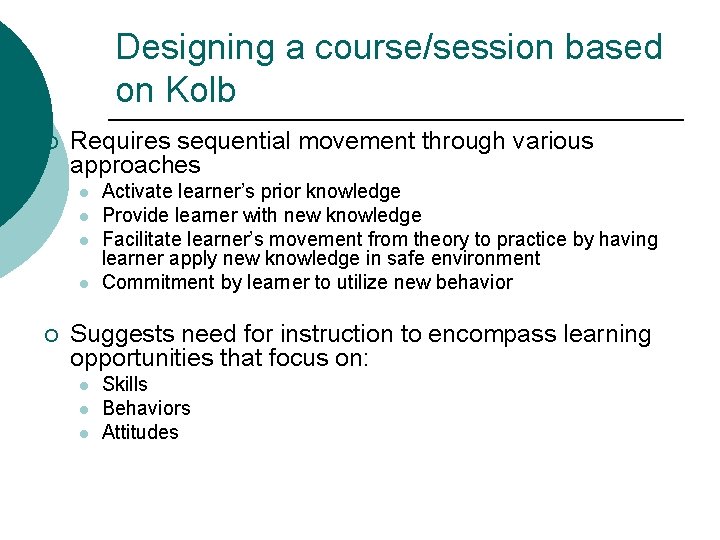 Designing a course/session based on Kolb ¡ Requires sequential movement through various approaches l Designing a course/session based on Kolb ¡ Requires sequential movement through various approaches l