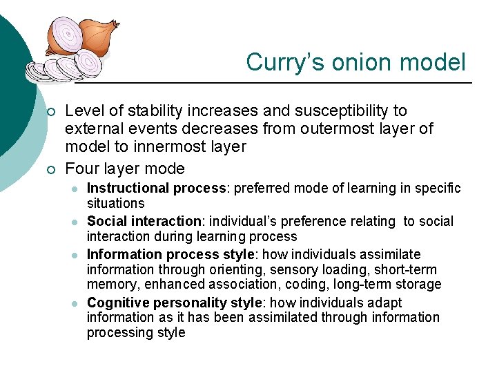 Curry’s onion model ¡ ¡ Level of stability increases and susceptibility to external events Curry’s onion model ¡ ¡ Level of stability increases and susceptibility to external events