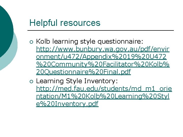 Helpful resources ¡ ¡ Kolb learning style questionnaire: http: //www. bunbury. wa. gov. au/pdf/envir Helpful resources ¡ ¡ Kolb learning style questionnaire: http: //www. bunbury. wa. gov. au/pdf/envir