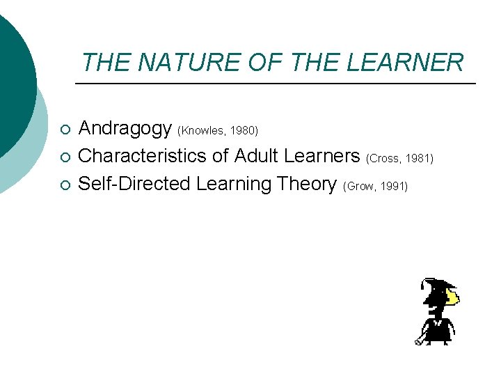 THE NATURE OF THE LEARNER ¡ ¡ ¡ Andragogy (Knowles, 1980) Characteristics of Adult THE NATURE OF THE LEARNER ¡ ¡ ¡ Andragogy (Knowles, 1980) Characteristics of Adult