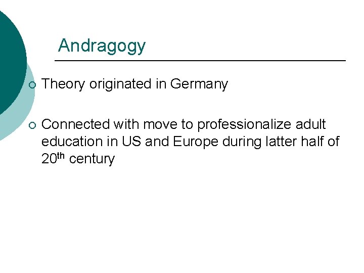 Andragogy ¡ Theory originated in Germany ¡ Connected with move to professionalize adult education Andragogy ¡ Theory originated in Germany ¡ Connected with move to professionalize adult education