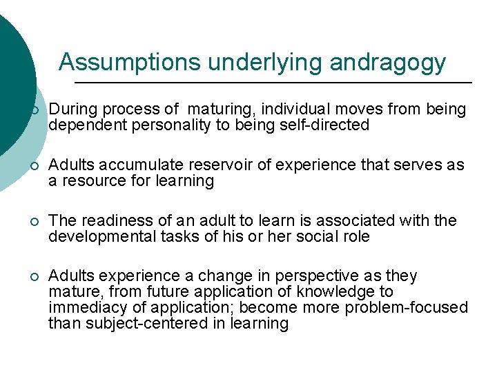 Assumptions underlying andragogy ¡ During process of maturing, individual moves from being dependent personality Assumptions underlying andragogy ¡ During process of maturing, individual moves from being dependent personality