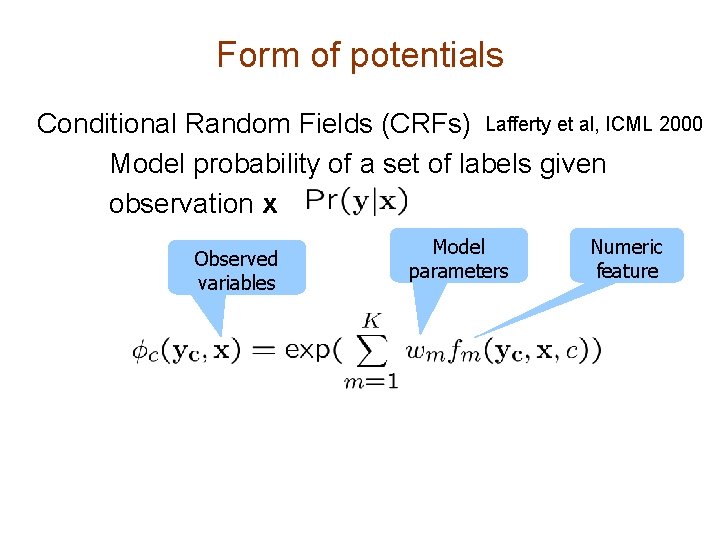 Form of potentials Conditional Random Fields (CRFs) Lafferty et al, ICML 2000 Model probability