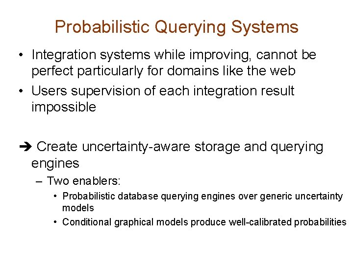 Probabilistic Querying Systems • Integration systems while improving, cannot be perfect particularly for domains