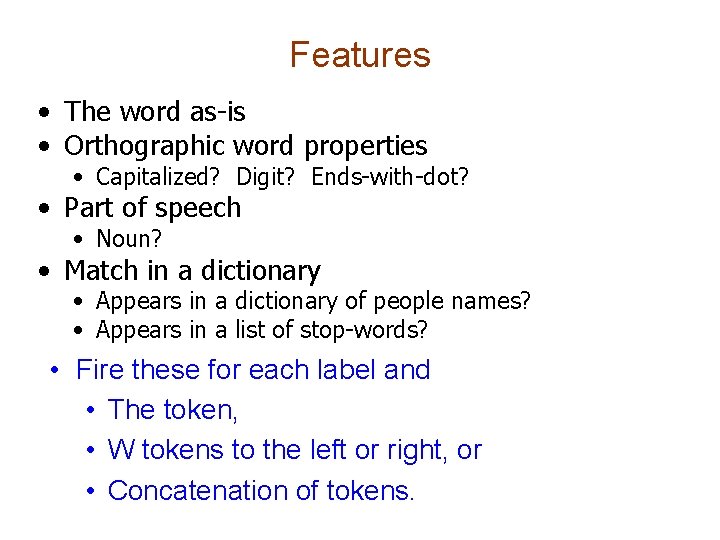 Features • The word as-is • Orthographic word properties • Capitalized? Digit? Ends-with-dot? •