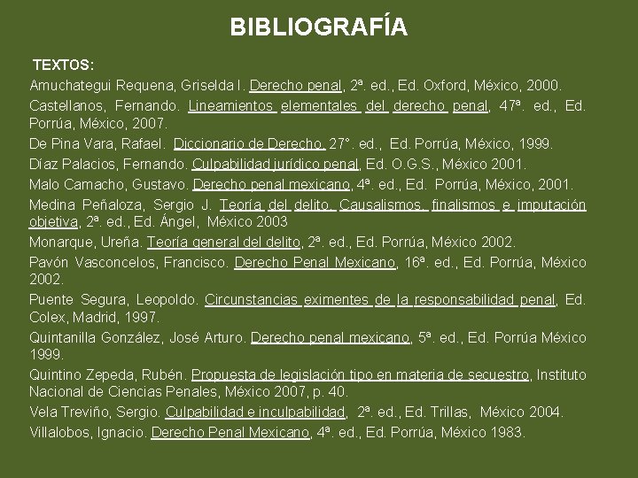 BIBLIOGRAFÍA TEXTOS: Amuchategui Requena, Griselda I. Derecho penal, 2ª. ed. , Ed. Oxford, México,