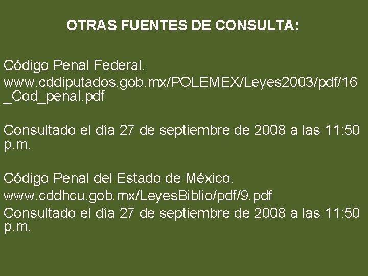 OTRAS FUENTES DE CONSULTA: Código Penal Federal. www. cddiputados. gob. mx/POLEMEX/Leyes 2003/pdf/16 _Cod_penal. pdf