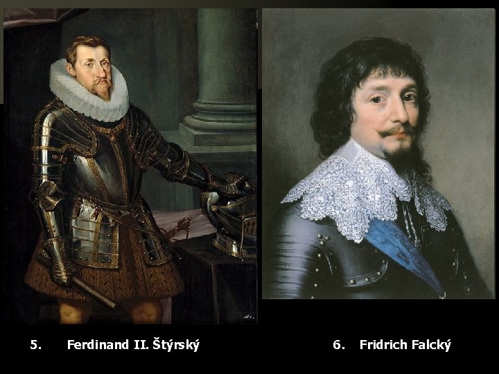 5. Ferdinand II. Štýrský 6. Fridrich Falcký 