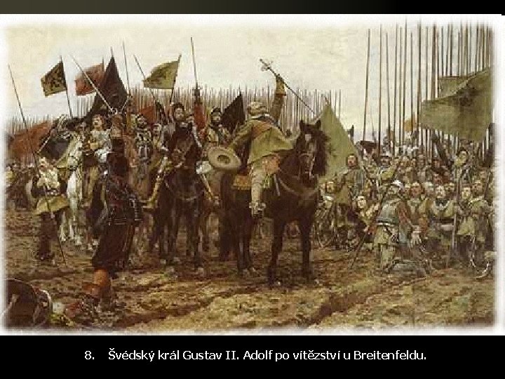 8. Švédský král Gustav II. Adolf po vítězství u Breitenfeldu. 