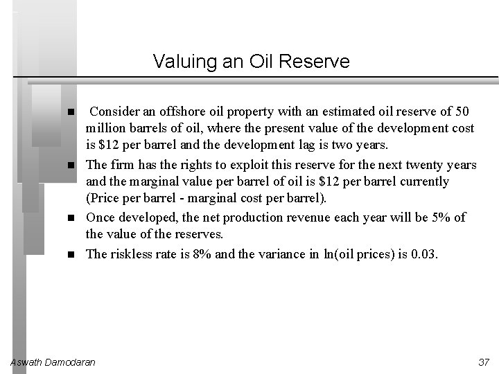 Valuing an Oil Reserve Consider an offshore oil property with an estimated oil reserve