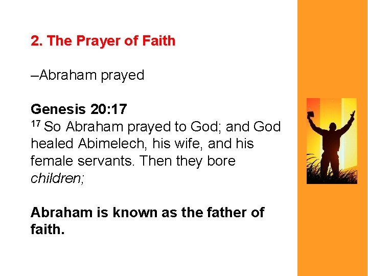 2. The Prayer of Faith –Abraham prayed Genesis 20: 17 17 So Abraham prayed