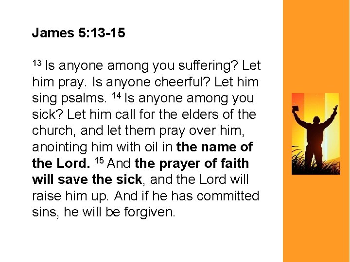 James 5: 13 -15 13 Is anyone among you suffering? Let him pray. Is