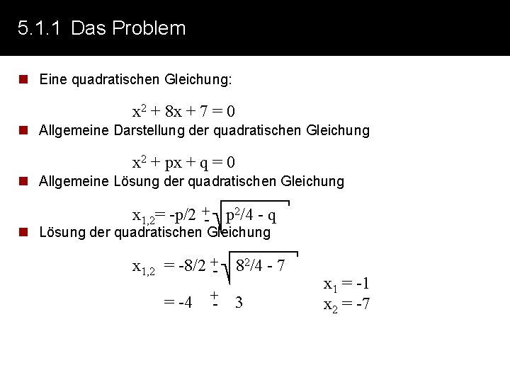 5. 1. 1 Das Problem n Eine quadratischen Gleichung: x 2 + 8 x