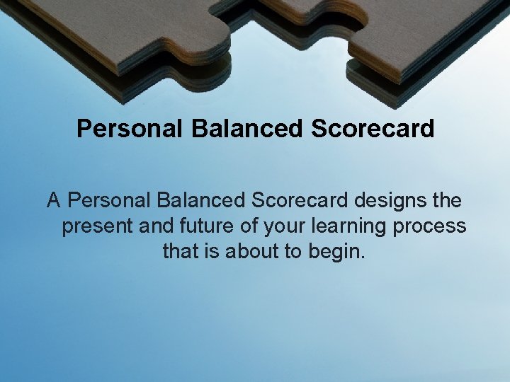 Personal Balanced Scorecard A Personal Balanced Scorecard designs the present and future of your