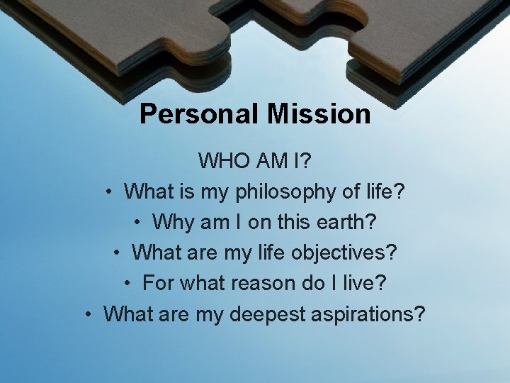 Personal Mission WHO AM I? • What is my philosophy of life? • Why