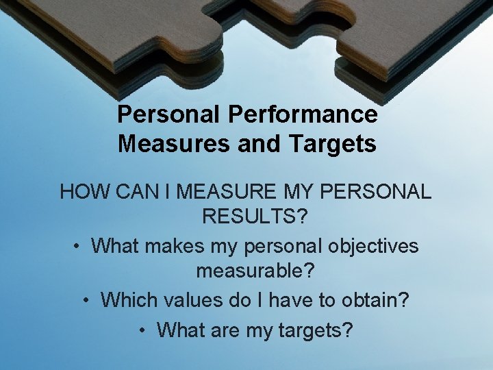 Personal Performance Measures and Targets HOW CAN I MEASURE MY PERSONAL RESULTS? • What
