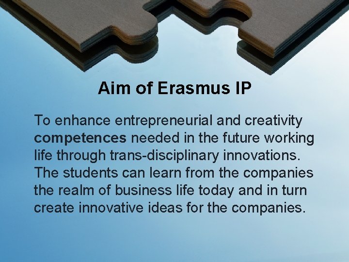 Aim of Erasmus IP To enhance entrepreneurial and creativity competences needed in the future