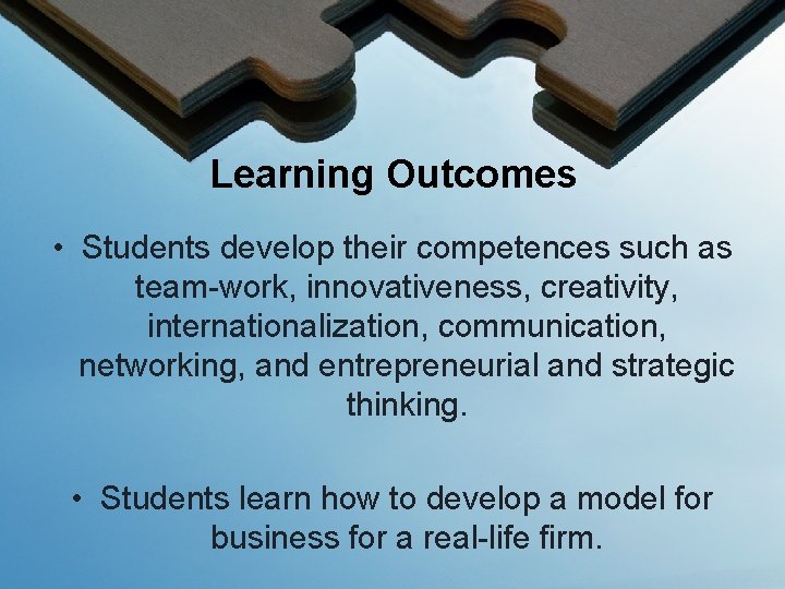 Learning Outcomes • Students develop their competences such as team-work, innovativeness, creativity, internationalization, communication,