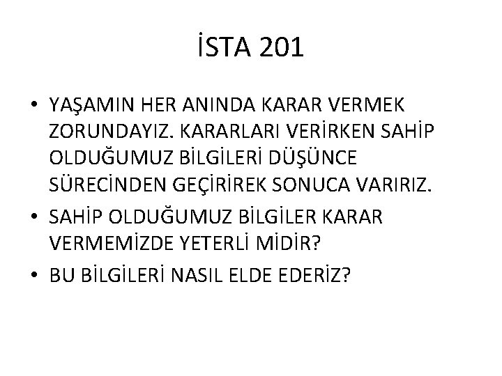 İSTA 201 • YAŞAMIN HER ANINDA KARAR VERMEK ZORUNDAYIZ. KARARLARI VERİRKEN SAHİP OLDUĞUMUZ BİLGİLERİ