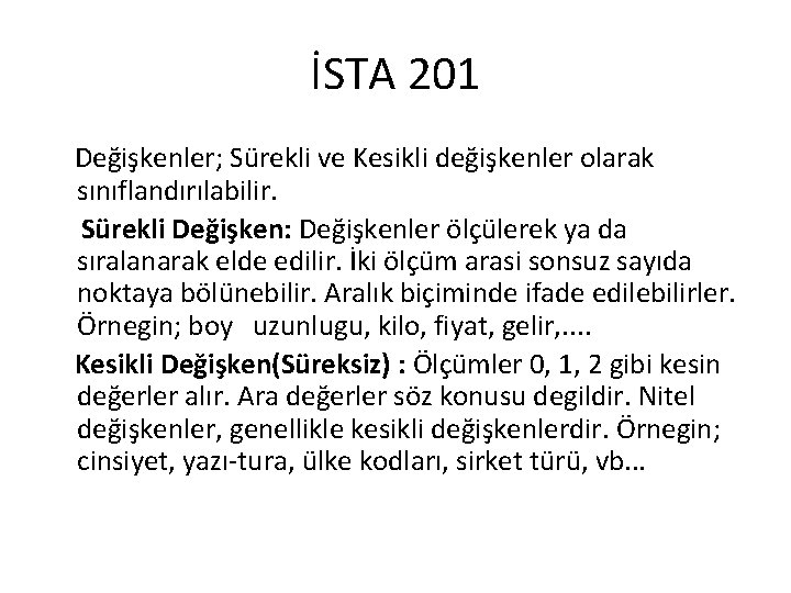 İSTA 201 Değişkenler; Sürekli ve Kesikli değişkenler olarak sınıflandırılabilir. Sürekli Değişken: Değişkenler ölçülerek ya