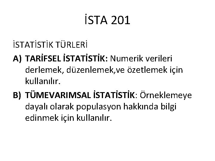 İSTA 201 İSTATİSTİK TÜRLERİ A) TARİFSEL İSTATİSTİK: Numerik verileri derlemek, düzenlemek, ve özetlemek için