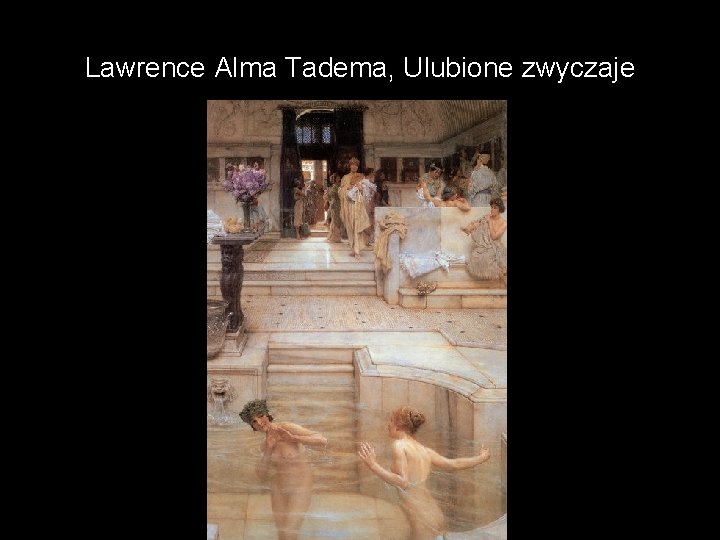 Lawrence Alma Tadema, Ulubione zwyczaje 