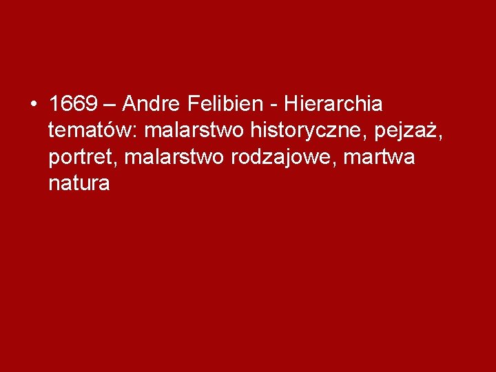  • 1669 – Andre Felibien - Hierarchia tematów: malarstwo historyczne, pejzaż, portret, malarstwo