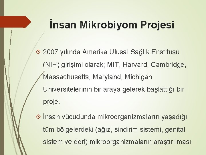 İnsan Mikrobiyom Projesi 2007 yılında Amerika Ulusal Sağlık Enstitüsü (NIH) girişimi olarak; MIT, Harvard,