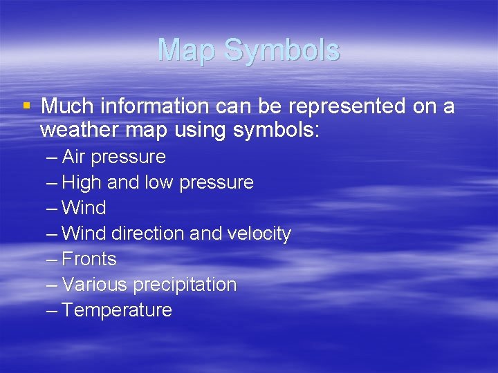 Map Symbols § Much information can be represented on a weather map using symbols: