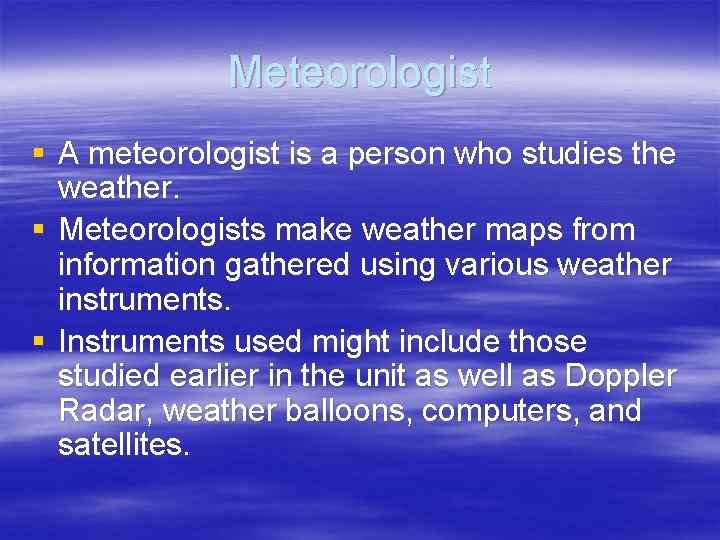 Meteorologist § A meteorologist is a person who studies the weather. § Meteorologists make