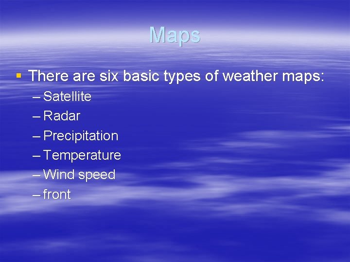 Maps § There are six basic types of weather maps: – Satellite – Radar