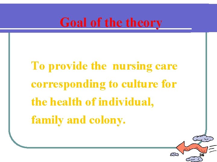 Goal of theory To provide the nursing care corresponding to culture for the health