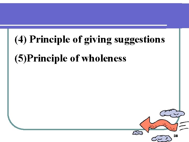 (4) Principle of giving suggestions (5)Principle of wholeness 38 