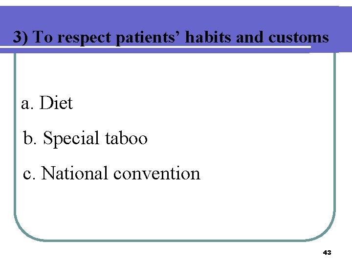 3) To respect patients’ habits and customs a. Diet b. Special taboo c. National