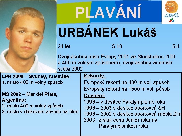 PLAVÁNÍ URBÁNEK Lukáš 24 let S 10 SH Dvojnásobný mistr Evropy 2001 ze Stockholmu