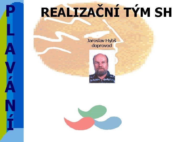 P L A V Á N Í REALIZAČNÍ TÝM SH Jaroslav Hybš doprovod 