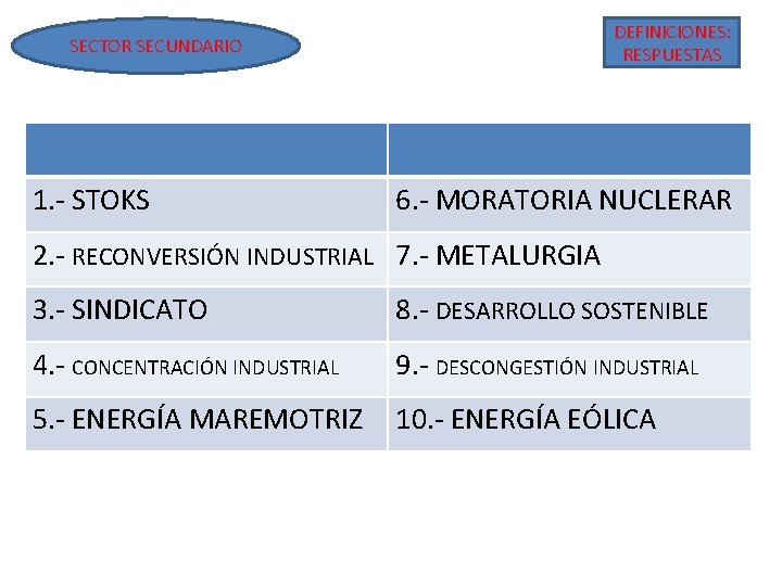 DEFINICIONES: RESPUESTAS SECTOR SECUNDARIO 1. - STOKS 6. - MORATORIA NUCLERAR 2. - RECONVERSIÓN