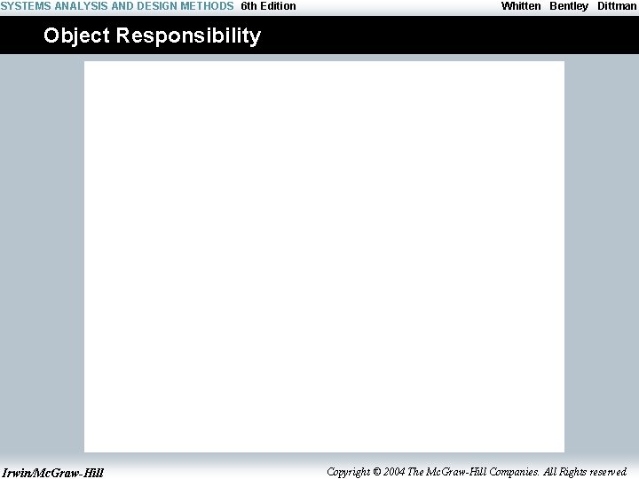 SYSTEMS ANALYSIS AND DESIGN METHODS 6 th Edition Whitten Bentley Dittman Object Responsibility Irwin/Mc.