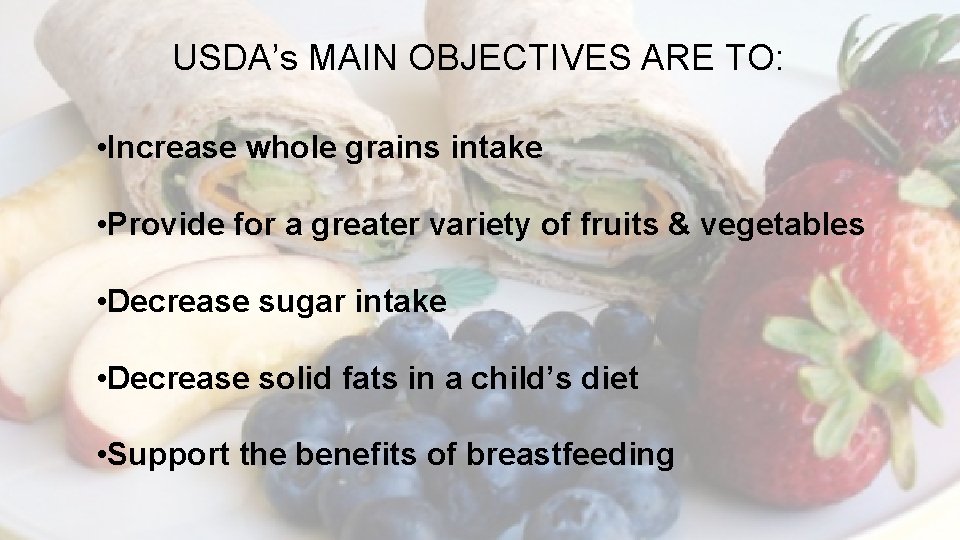 USDA’s MAIN OBJECTIVES ARE TO: • Increase whole grains intake • Provide for a
